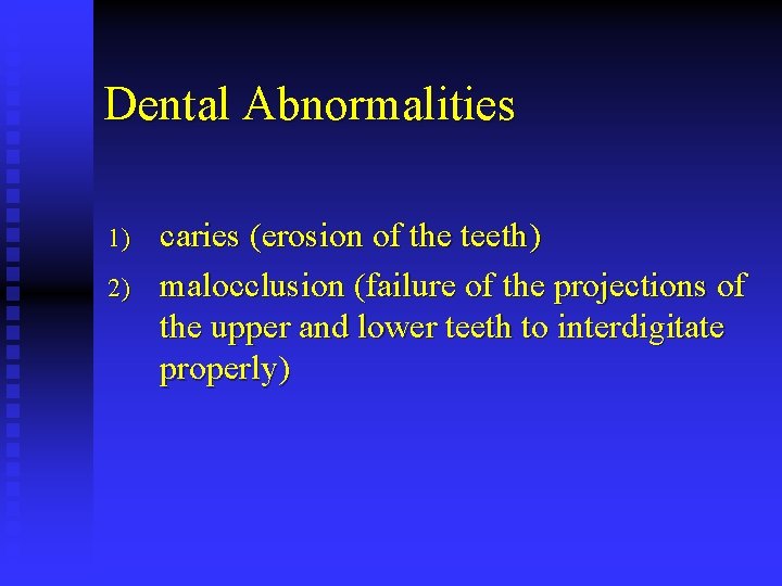 Dental Abnormalities 1) 2) caries (erosion of the teeth) malocclusion (failure of the projections