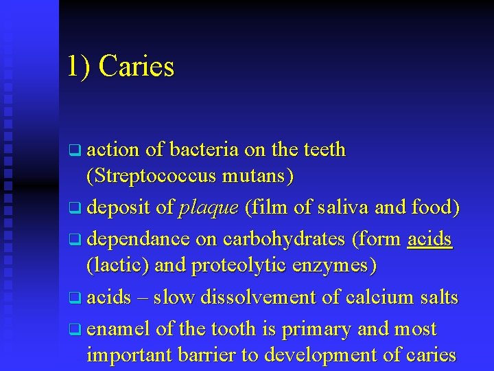 1) Caries q action of bacteria on the teeth (Streptococcus mutans) q deposit of