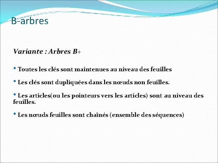 B-arbres Variante : Arbres B+ • Toutes les clés sont maintenues au niveau des