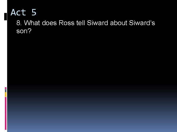 Act 5 8. What does Ross tell Siward about Siward’s son? Act 5 8. What does Ross tell Siward about Siward’s son?