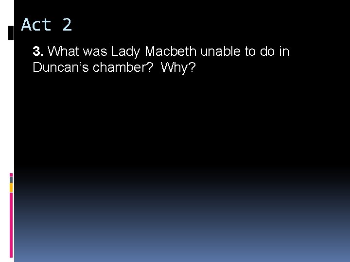 Act 2 3. What was Lady Macbeth unable to do in Duncan’s chamber? Why?