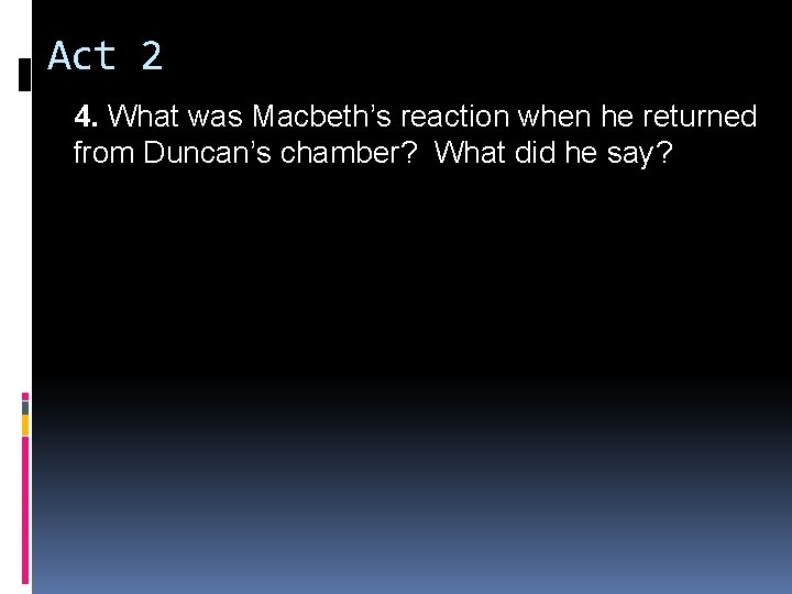 Act 2 4. What was Macbeth’s reaction when he returned from Duncan’s chamber? What