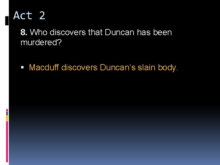Act 2 8. Who discovers that Duncan has been murdered? Macduff discovers Duncan’s slain Act 2 8. Who discovers that Duncan has been murdered? Macduff discovers Duncan’s slain