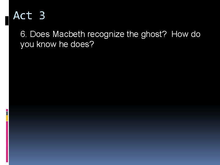 Act 3 6. Does Macbeth recognize the ghost? How do you know he does? Act 3 6. Does Macbeth recognize the ghost? How do you know he does?