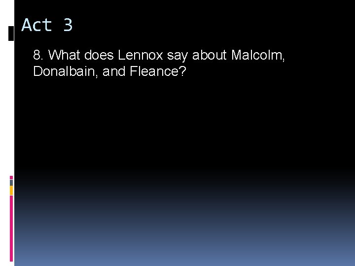 Act 3 8. What does Lennox say about Malcolm, Donalbain, and Fleance? Act 3 8. What does Lennox say about Malcolm, Donalbain, and Fleance?