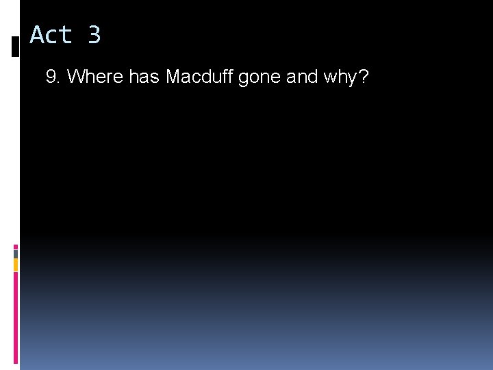 Act 3 9. Where has Macduff gone and why? 