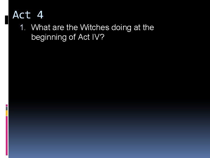 Act 4 1. What are the Witches doing at the beginning of Act IV? Act 4 1. What are the Witches doing at the beginning of Act IV?