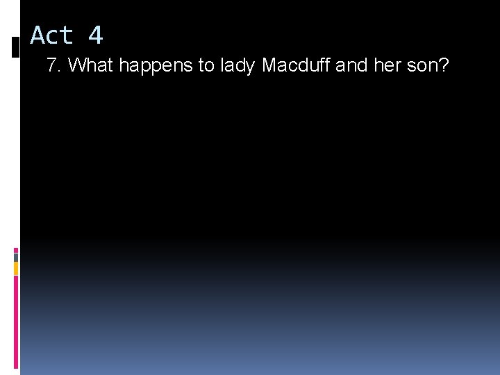 Act 4 7. What happens to lady Macduff and her son? Act 4 7. What happens to lady Macduff and her son?