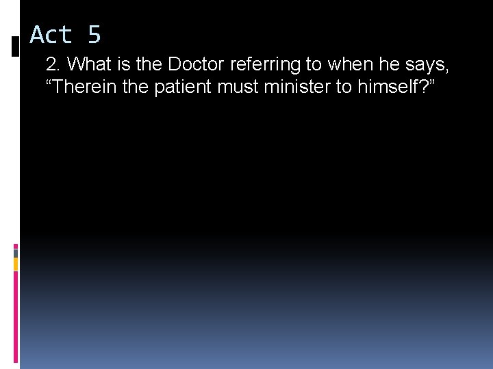 Act 5 2. What is the Doctor referring to when he says, “Therein the