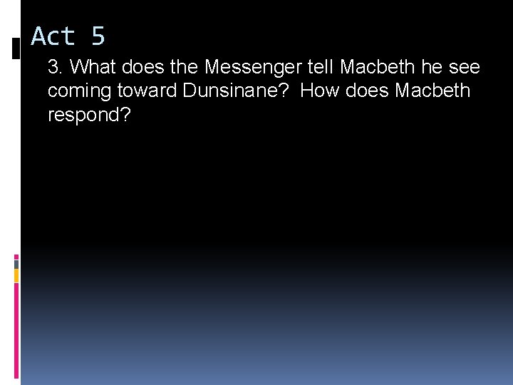Act 5 3. What does the Messenger tell Macbeth he see coming toward Dunsinane? Act 5 3. What does the Messenger tell Macbeth he see coming toward Dunsinane?