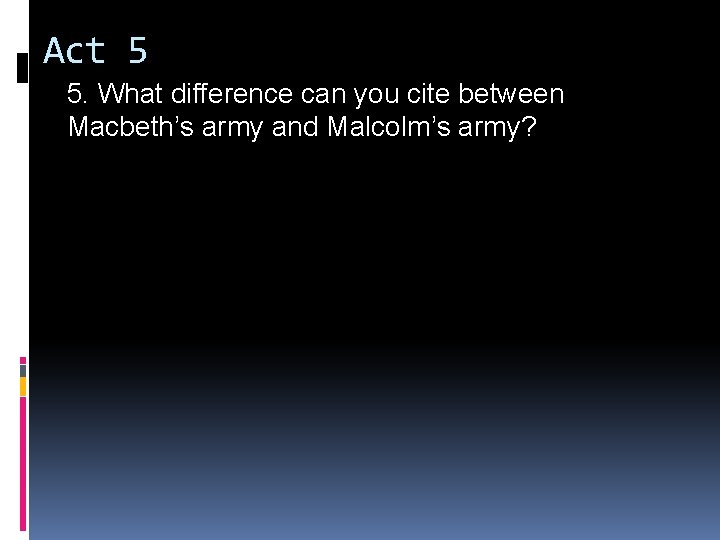 Act 5 5. What difference can you cite between Macbeth’s army and Malcolm’s army? Act 5 5. What difference can you cite between Macbeth’s army and Malcolm’s army?