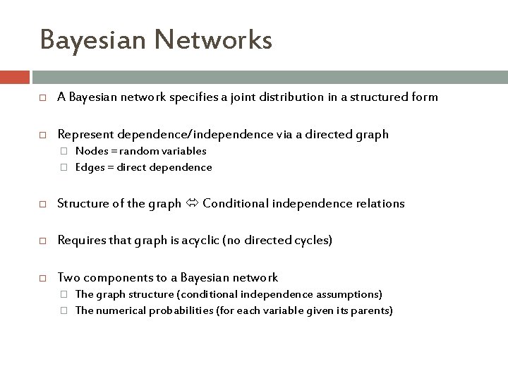 Bayesian Networks A Bayesian network specifies a joint distribution in a structured form Represent