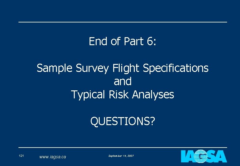 End of Part 6: Sample Survey Flight Specifications and Typical Risk Analyses QUESTIONS? 121