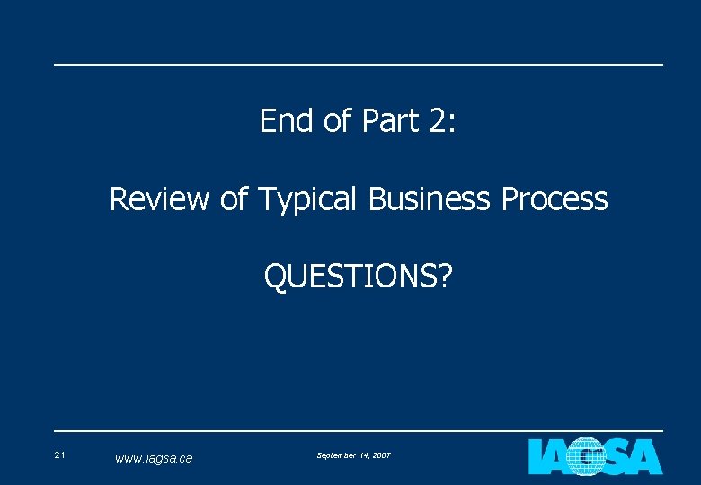 End of Part 2: Review of Typical Business Process QUESTIONS? 21 www. iagsa. ca