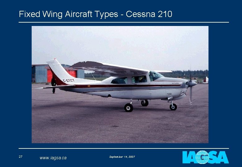 Fixed Wing Aircraft Types - Cessna 210 27 www. iagsa. ca September 14, 2007