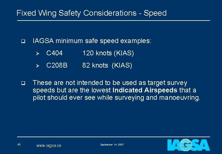 Fixed Wing Safety Considerations - Speed q q 43 IAGSA minimum safe speed examples: