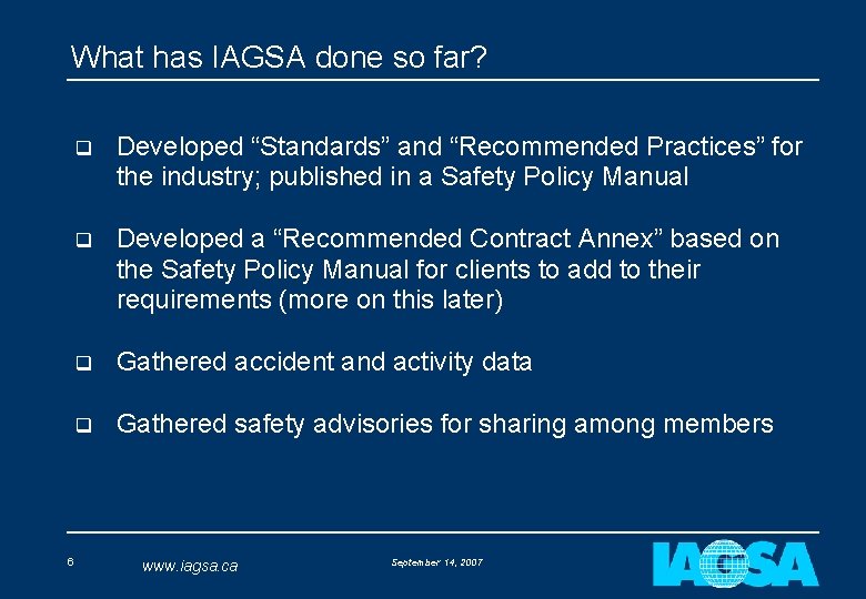 What has IAGSA done so far? 6 q Developed “Standards” and “Recommended Practices” for