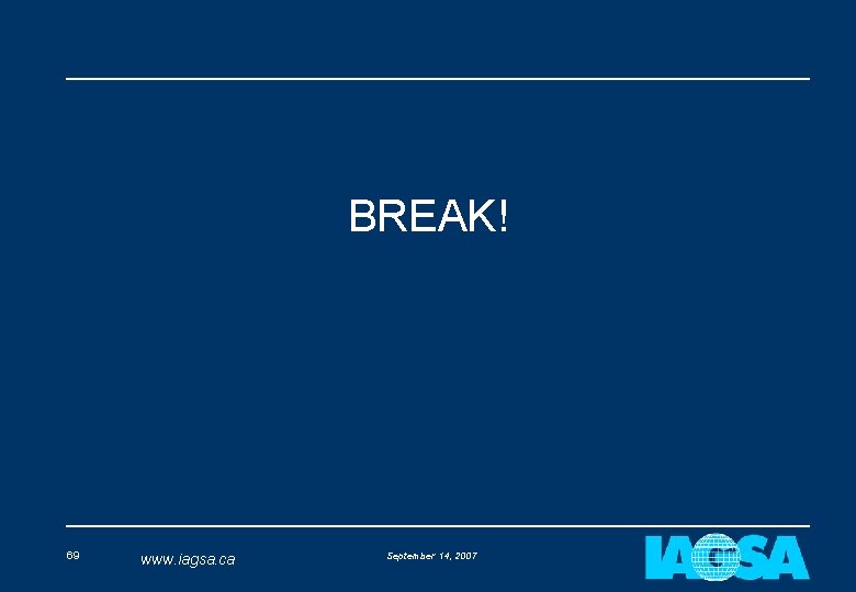 BREAK! 69 www. iagsa. ca September 14, 2007 