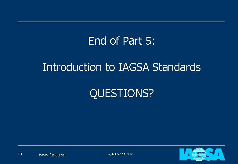 End of Part 5: Introduction to IAGSA Standards QUESTIONS? 91 www. iagsa. ca September