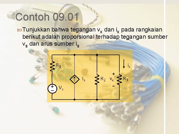 Contoh 09. 01 Tunjukkan bahwa tegangan vx dan ix pada rangkaian berikut adalah proporsional