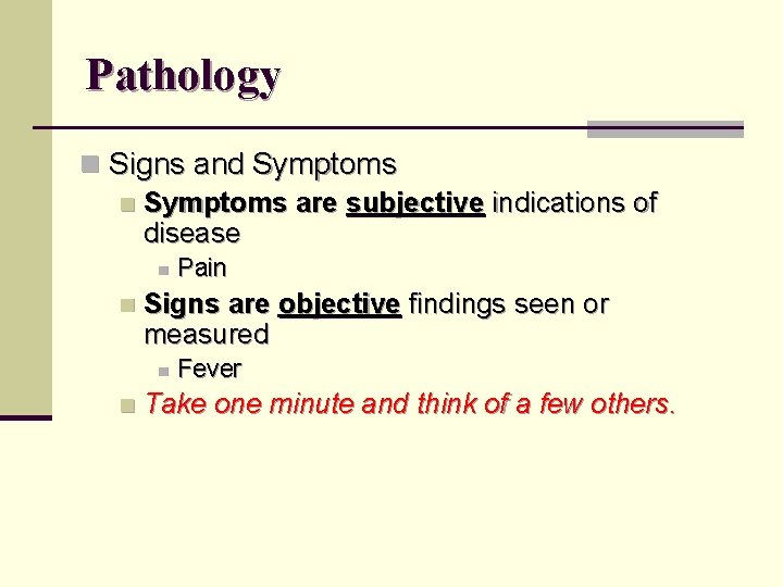 Pathology n Signs and Symptoms n Symptoms are subjective indications of disease n n