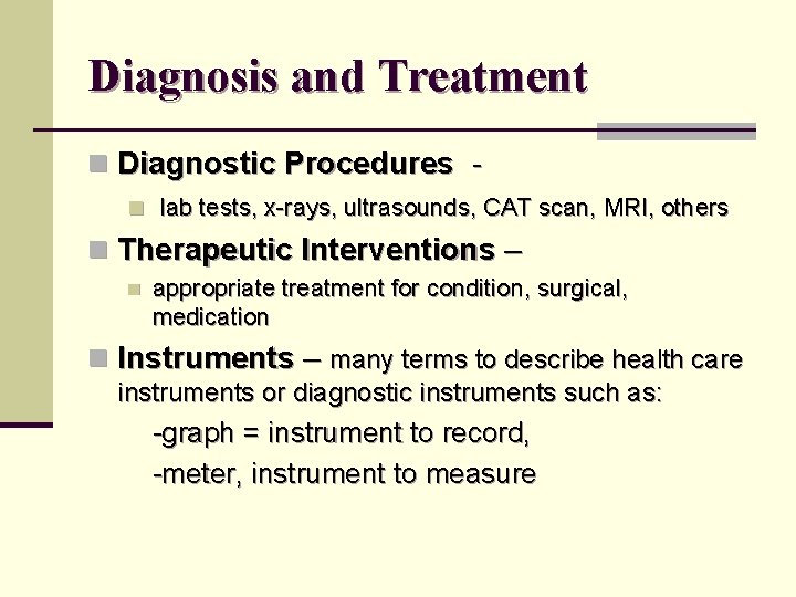 Diagnosis and Treatment n Diagnostic Procedures n lab tests, x-rays, ultrasounds, CAT scan, MRI,