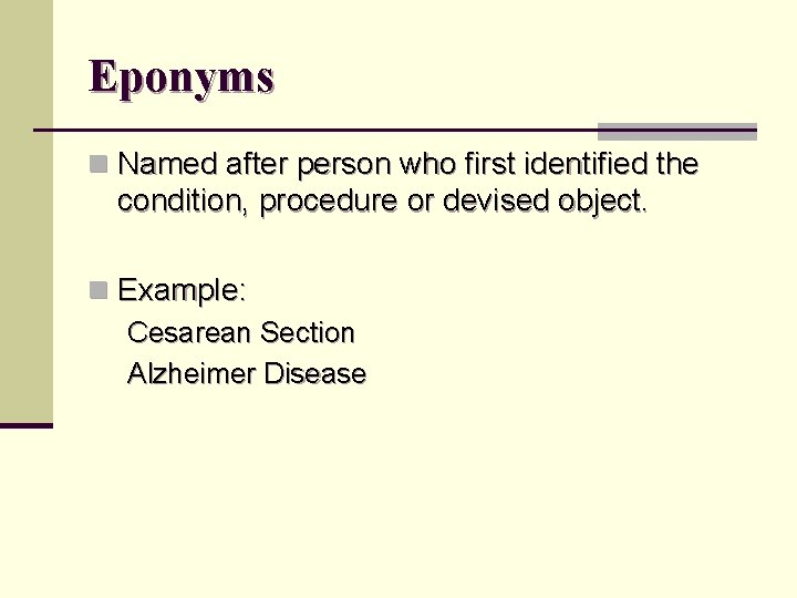 Eponyms n Named after person who first identified the condition, procedure or devised object.