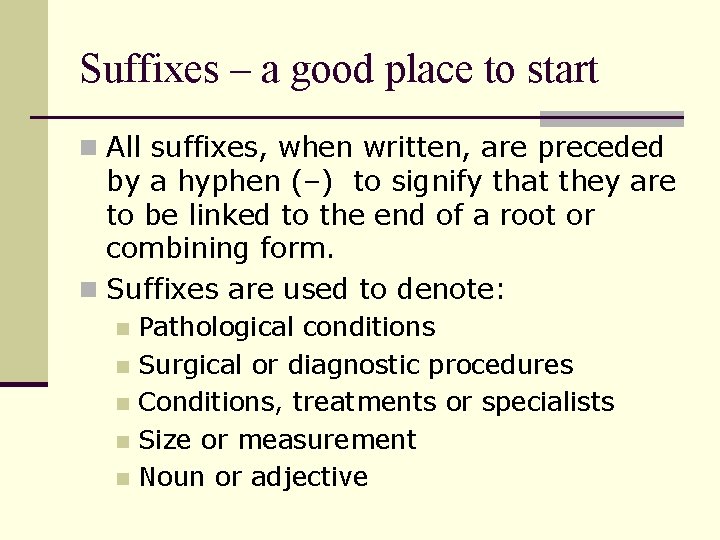Suffixes – a good place to start n All suffixes, when written, are preceded