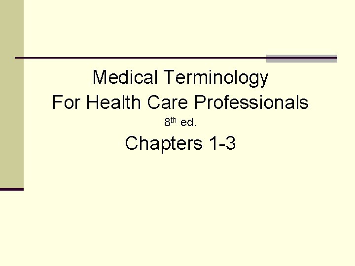 Medical Terminology For Health Care Professionals 8 th ed. Chapters 1 -3 