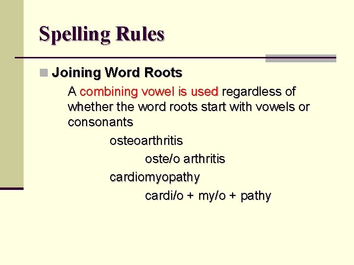Spelling Rules n Joining Word Roots A combining vowel is used regardless of whether