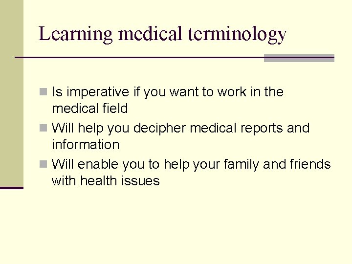 Learning medical terminology n Is imperative if you want to work in the medical