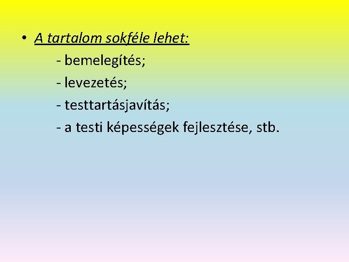  • A tartalom sokféle lehet: - bemelegítés; - levezetés; - testtartásjavítás; - a