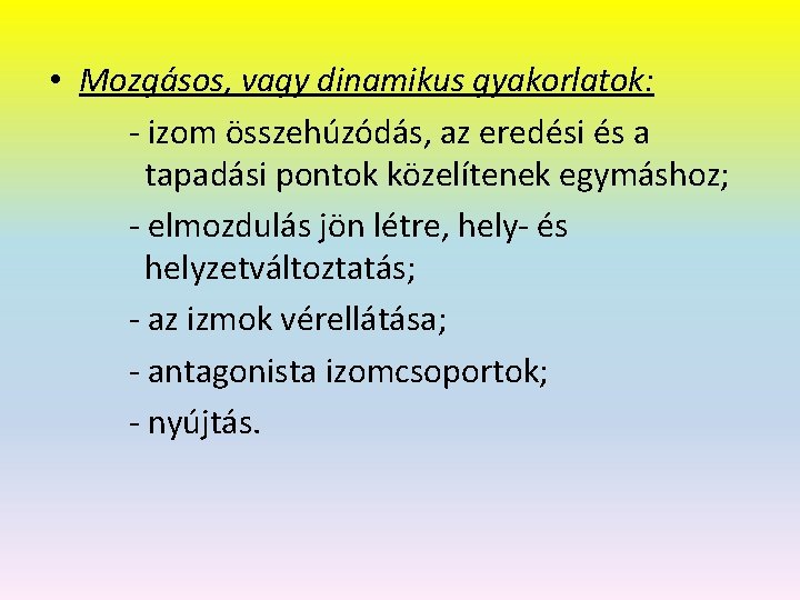  • Mozgásos, vagy dinamikus gyakorlatok: - izom összehúzódás, az eredési és a tapadási