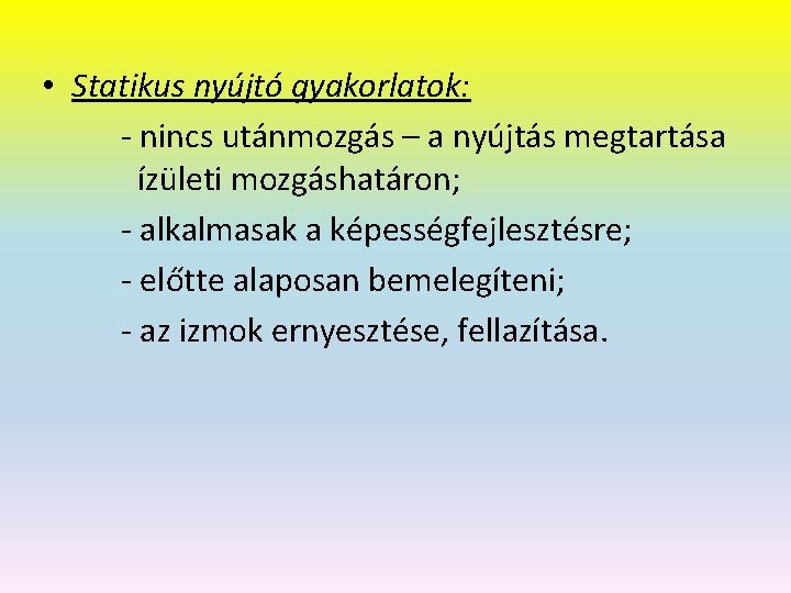  • Statikus nyújtó gyakorlatok: - nincs utánmozgás – a nyújtás megtartása ízületi mozgáshatáron;