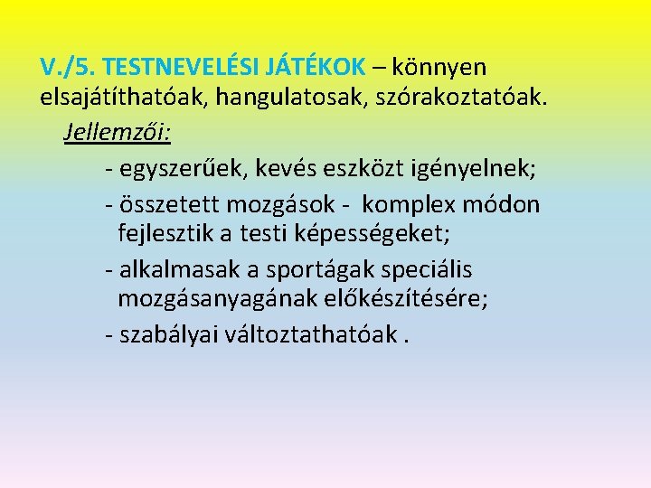 V. /5. TESTNEVELÉSI JÁTÉKOK – könnyen elsajátíthatóak, hangulatosak, szórakoztatóak. Jellemzői: - egyszerűek, kevés eszközt