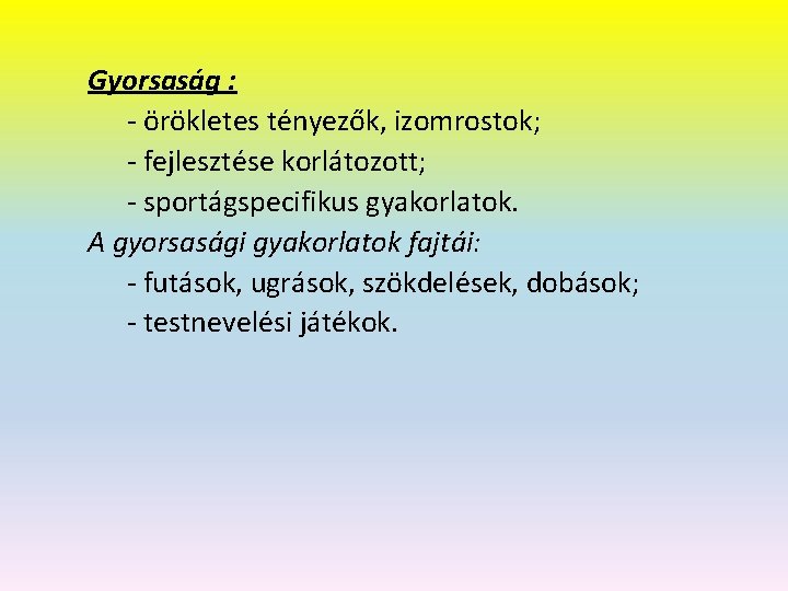 Gyorsaság : - örökletes tényezők, izomrostok; - fejlesztése korlátozott; - sportágspecifikus gyakorlatok. A gyorsasági