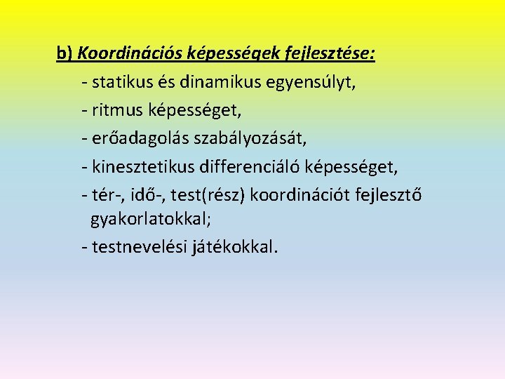 b) Koordinációs képességek fejlesztése: - statikus és dinamikus egyensúlyt, - ritmus képességet, - erőadagolás