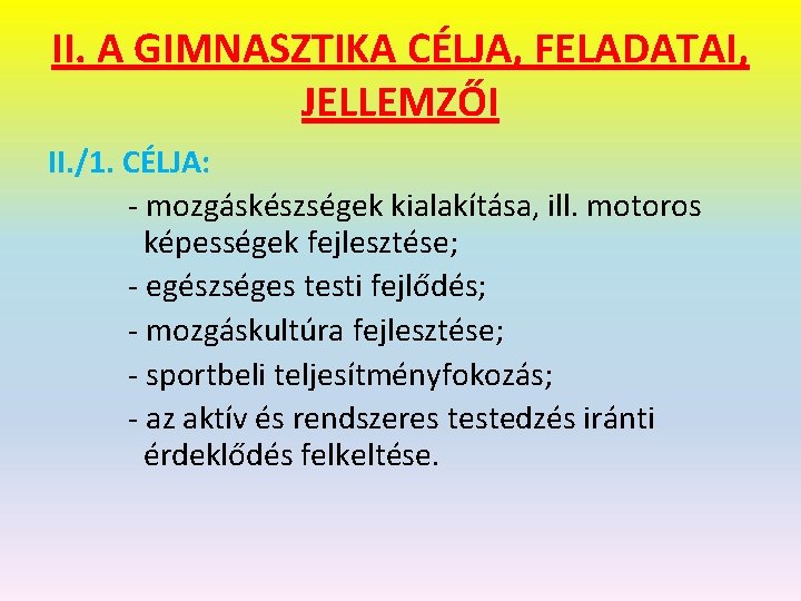 II. A GIMNASZTIKA CÉLJA, FELADATAI, JELLEMZŐI II. /1. CÉLJA: - mozgáskészségek kialakítása, ill. motoros