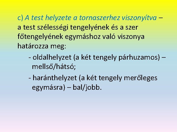 c) A test helyzete a tornaszerhez viszonyítva – a test szélességi tengelyének és a