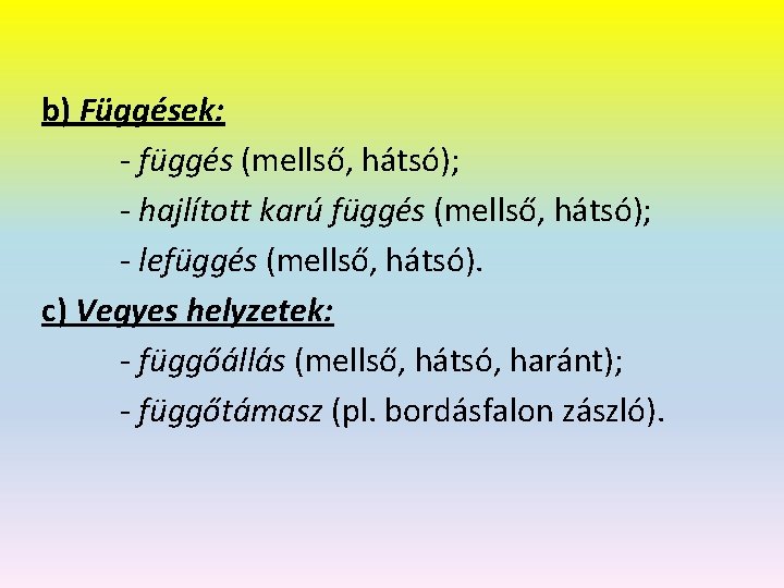 b) Függések: - függés (mellső, hátsó); - hajlított karú függés (mellső, hátsó); - lefüggés