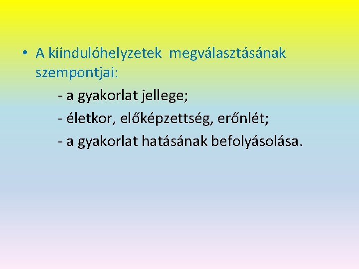  • A kiindulóhelyzetek megválasztásának szempontjai: - a gyakorlat jellege; - életkor, előképzettség, erőnlét;