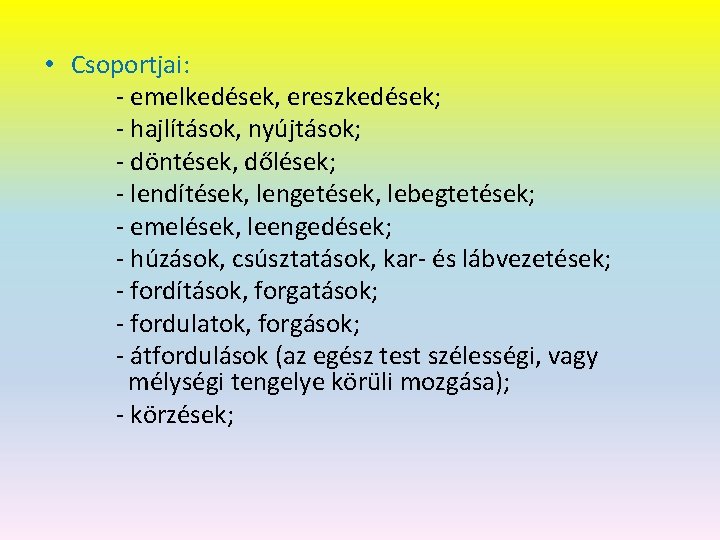  • Csoportjai: - emelkedések, ereszkedések; - hajlítások, nyújtások; - döntések, dőlések; - lendítések,