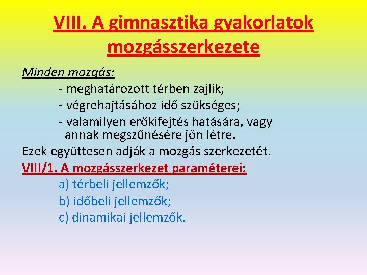 VIII. A gimnasztika gyakorlatok mozgásszerkezete Minden mozgás: - meghatározott térben zajlik; - végrehajtásához idő