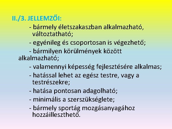 II. /3. JELLEMZŐI: - bármely életszakaszban alkalmazható, változtatható; - egyénileg és csoportosan is végezhető;