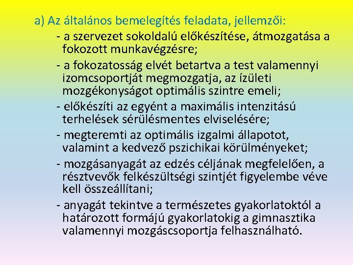 a) Az általános bemelegítés feladata, jellemzői: - a szervezet sokoldalú előkészítése, átmozgatása a fokozott