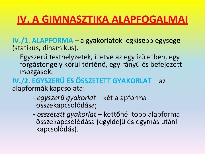 IV. A GIMNASZTIKA ALAPFOGALMAI IV. /1. ALAPFORMA – a gyakorlatok legkisebb egysége (statikus, dinamikus).