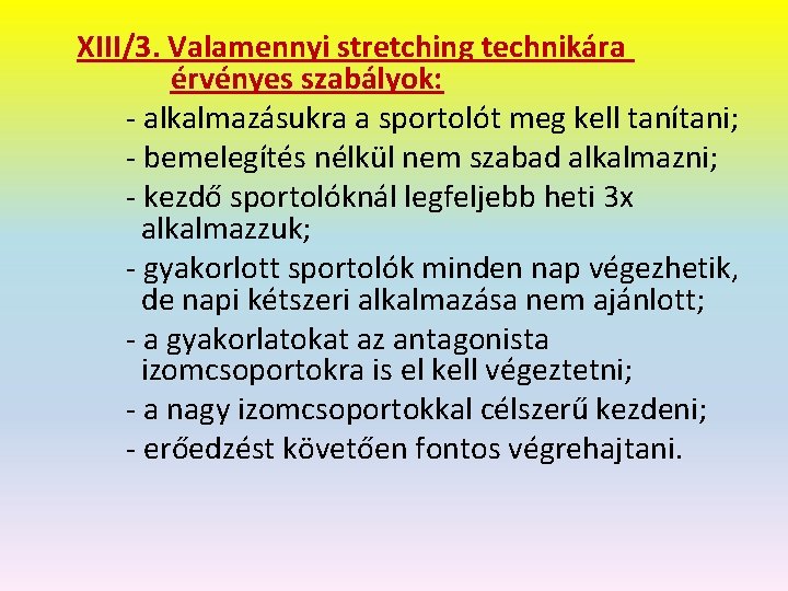 XIII/3. Valamennyi stretching technikára érvényes szabályok: - alkalmazásukra a sportolót meg kell tanítani; -