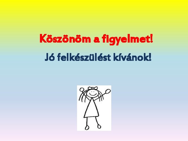 Köszönöm a figyelmet! Jó felkészülést kívánok! 