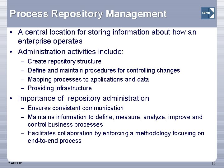 Process Repository Management ABPMP • A central location for storing information about how an