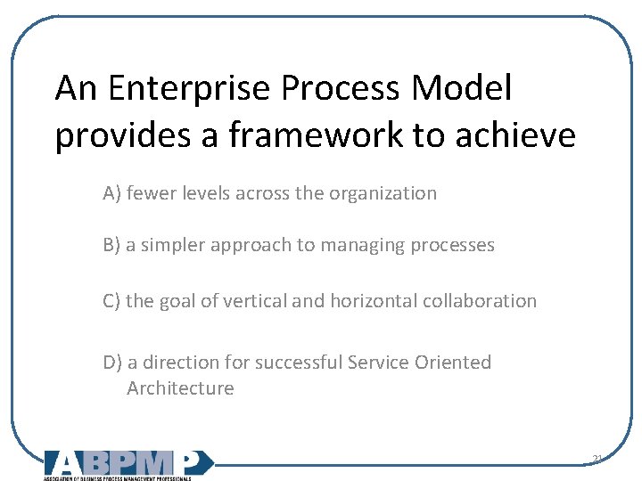 An Enterprise Process Model provides a framework to achieve A) fewer levels across the